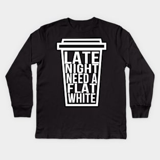 Late Night Need a Flat White Funny Coffee Lover Kids Long Sleeve T-Shirt